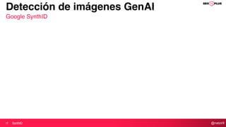 @natzir9
Detección de imágenes GenAI
Google SynthID
SynthID
 