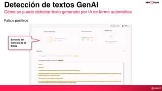 @natzir9
Detección de textos GenAI
Cómo se puede detectar texto generado por IA de forma automática
Falsos positivos
Extracto del
Génesis de la
Biblia
 