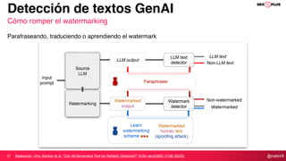 @natzir9
Detección de textos GenAI
Cómo romper el watermarking
Parafraseando, traduciendo o aprendiendo el watermark
Sadasivan, Vinu Sankar et al. “Can AI-Generated Text be Reliably Detected?” ArXiv abs/2303.11156 (2023)
 