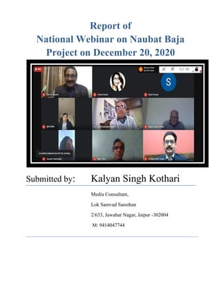 Report of
National Webinar on Naubat Baja
Project on December 20, 2020
Submitted by: Kalyan Singh Kothari
Media Consultant,
Lok Samvad Sansthan
2/633, Jawahar Nagar, Jaipur -302004
M: 9414047744
 