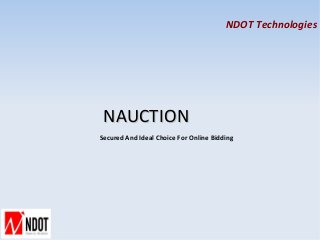 NDOT Technologies




 NAUCTION
Secured And Ideal Choice For Online Bidding
 