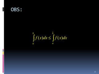 OBS:



       b                     b
                  b


           f ( x)dx
                  a
                      f ( x)dx
                                 f ( x)dx
       a                     a




                                            22
 