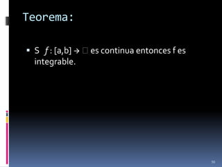 Teorema:

 S f : [a,b]  es continua entonces f es
  integrable.




                                             50
 