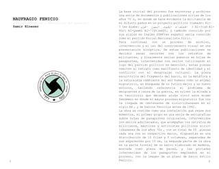 La base inicial del proceso fue encontrar y archivar
una serie de documentos y publicaciones sirias de los
años 70´s, en donde se hace evidente la militancia de
mi difunto padre en un proyecto político llamado: Al-
? (en árabe: ÈÒ?Ç ÑæÓáÇ ãæÞáÇ ÚÇãÊÌ?Ç ) Al-?izb Al-
Sûrî Al-Qawmî Al-'I?timâ?î, y también conocido por
sus siglas en inglés SSNP)en español seria conocido
como el partido Social Nacionalista Sirio.
Para continuar con un proceso de archivo,
intervención y el uso del conocimiento visual en una
presentación sinóptica. De estas publicaciones se
decidió sacar recortes con los retratos de
militantes, y finalmente serian puestos en hojas de
pasaportes, intervenidas con sellos (utilizando el
logo del partido político en mención), estas piezas
remiten al retrato como manifiesto de identidad y el
conflicto con el desarraigo cultural. La pieza
escultórica del fragmento del barco, es la metáfora a
la naturaleza cambiante del ser humano como un animal
migratorio, en búsqueda de un futuro mejor y un nuevo
entorno, haciendo referencia al problema de
emigrantes a causa de la guerra, es volver la mirada a
un territorio que décadas atrás vivió este mismo
fenómeno en donde el mayor proceso migratorio fue con
la llegada de centenares de sirio-libaneses en el
siglo XX , y de barcos fenicios antes de 1942.
La obra se concibe como una instalación que reúne dos
momentos, el primer grupo es una serie de serigrafías
sobre hojas de pasaportes originales, intervenidos
con sellos adulterados, que acompañan los retratos de
milicianos, mártires y activistas políticos sirio-
libaneses de los años 70s , con un total de 50 piezas
cada una con su respectivo marco, dispuestas en una
distribución de 10 filas y 5 columnas, separadas de
sus adyacentes por 15 cm, la segunda parte de la obra
es la parte frontal de un barco elaborado en madera,
montada como pieza de pared, y las portadas
intervenidas de los pasaportes empleados en el
proceso, con la imagen de un plano de barco estilo
Fenicio.
NAUFRAGIO FENICIO
Samir Elneser
(Conceptualización y descripción del proyecto).
5 6
 