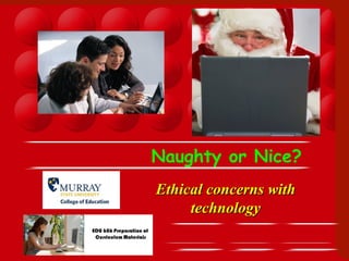 Ethical concerns withEthical concerns with
technologytechnology
Naughty or Nice?
 