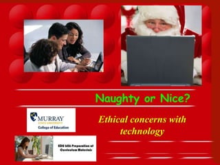 Ethical concerns with
technology
Naughty or Nice?
 