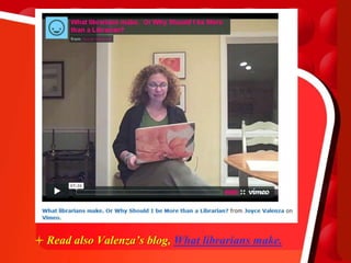 Read also Valenza’s blog, What librarians make.
 
