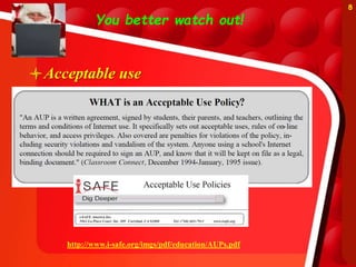 You better watch out!
Acceptable use
8
http://www.i-safe.org/imgs/pdf/education/AUPs.pdf
 