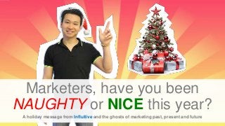 Marketers, have you been
NAUGHTY or NICE this year?
A holiday message from Influitive and the ghosts of marketing past, present and future

 