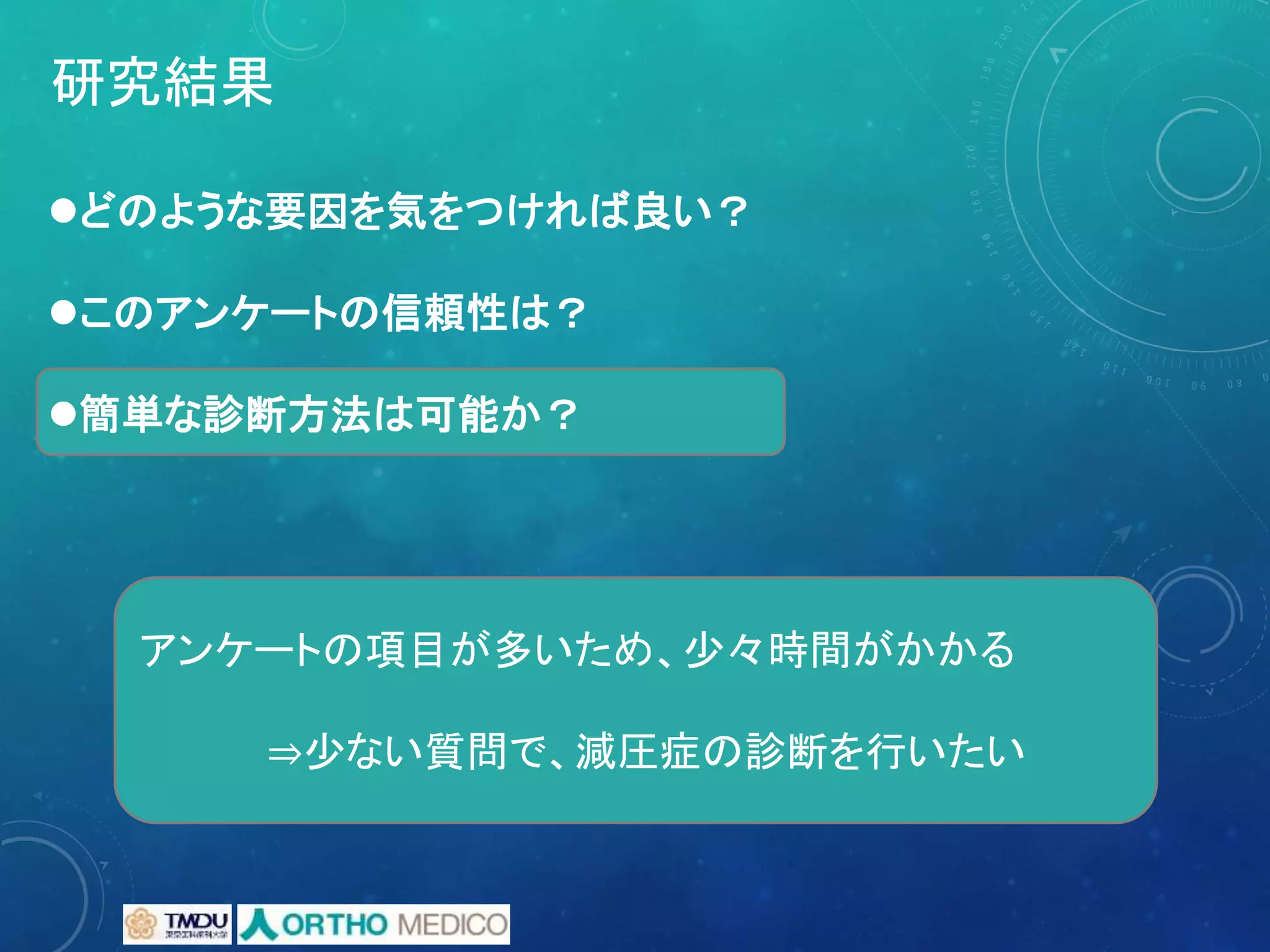研究結果
どのような要因を気をつければ良い？
このアンケートの信頼性は？
簡単な診断方法は可能か？
アンケートの項目が多いため、少々時間がかかる
⇒少ない質問で、減圧症の診断を行いたい
 