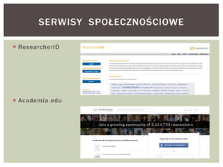  ResearcherID
 Academia.edu
SERWISY SPOŁECZNOŚCIOWE
 