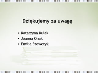 Dziękujemy za uwagę
• Katarzyna KułakKatarzyna Kułak
• Joanna OnakJoanna Onak
• Emilia SzewczykEmilia Szewczyk
 