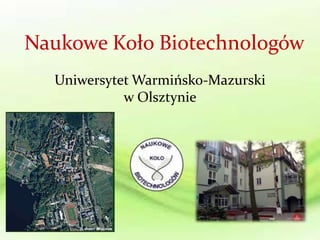 Naukowe Koło Biotechnologów
  Uniwersytet Warmińsko-Mazurski
            w Olsztynie
 