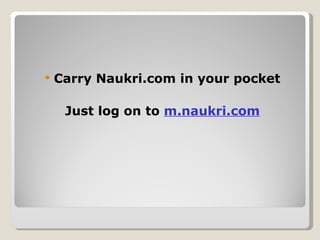 Carry Naukri.com in your pocket Just log on to  m.naukri.com 
