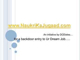 An initiative by DCEietes…
for a backdoor entry to Ur Dream Job…..
 