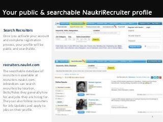 Your public & searchable NaukriRecruiter profile
4
Search Recruiters
Once you activate your account
and complete registrat...