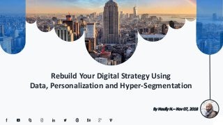 1
Rebuild Your Digital Strategy Using
Data, Personalization and Hyper-Segmentation
By Naully N.– Nov 07, 2018
 