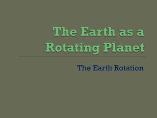 The Earth Rotation
 