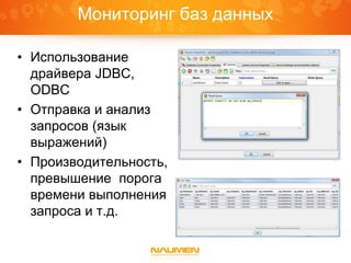 Мониторинг баз данных
• Использование
драйвера JDBC,
ODBC
• Отправка и анализ
запросов (язык
выражений)
• Производительность,
превышение порога
времени выполнения
запроса и т.д.
 