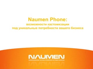 Naumen Phone:
        возможности кастомизации
под уникальные потребности вашего бизнеса
 