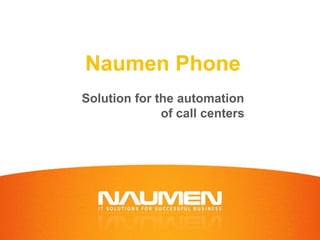 Naumen Phone
Solution for the automation
              of call centers
 