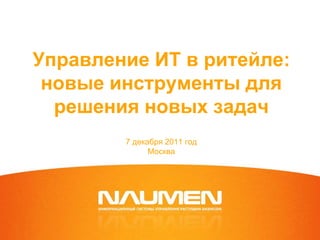 Управление ИТ в ритейле:
 новые инструменты для
  решения новых задач
        7 декабря 2011 год
              Москва
 