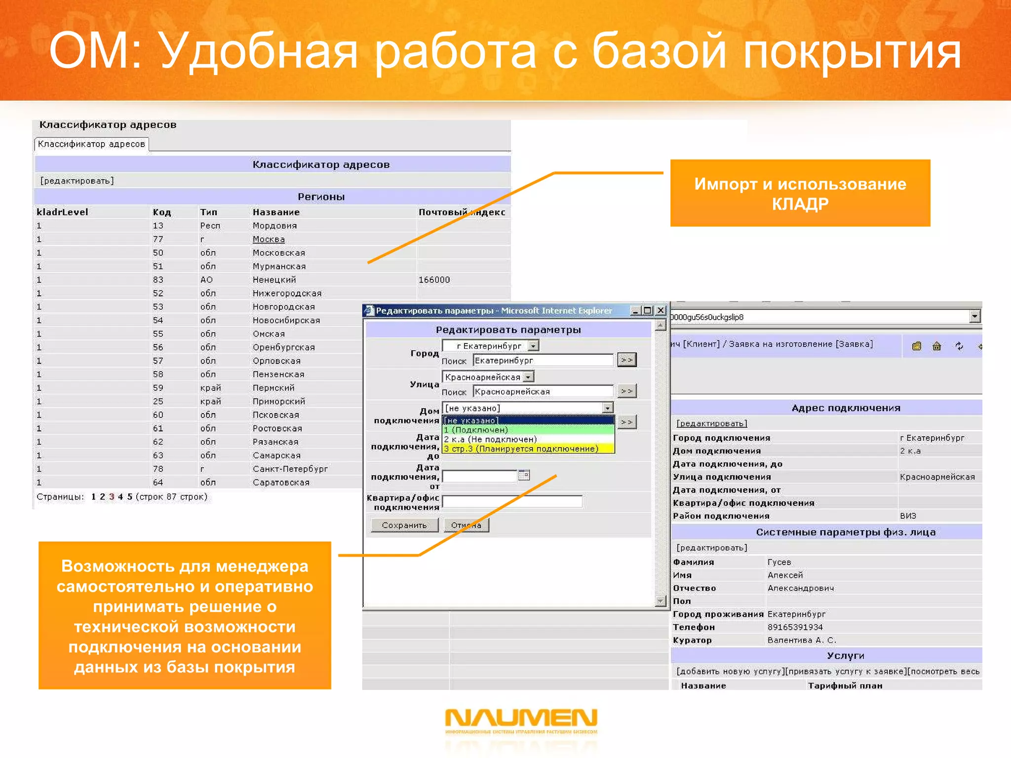 OM :   Удобная работа с базой покрытия Импорт и использование КЛАДР Возможность для менеджера самостоятельно и оперативно принимать решение о технической возможности подключения на основании данных из базы покрытия 