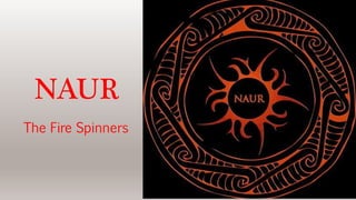 NAUR
The Fire Spinners
 