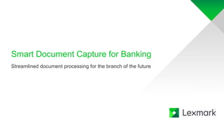 Smart Document Capture for Banking
Streamlined document processing for the branch of the future
 