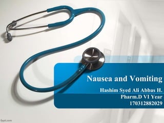 Nausea and Vomiting
Hashim Syed Ali Abbas H.
Pharm.D VI Year
170312882029
 