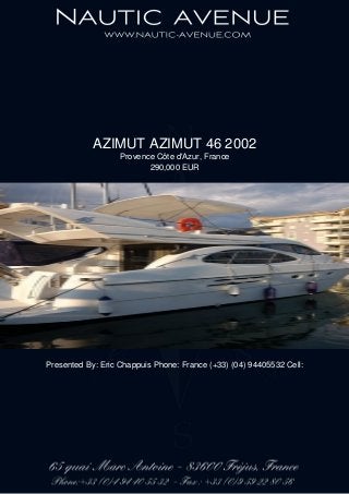 AZIMUT AZIMUT 46 2002
Provence Côte d'Azur, France
290,000 EUR
Presented By: Eric Chappuis Phone: France (+33) (04) 94405532 Cell:
 