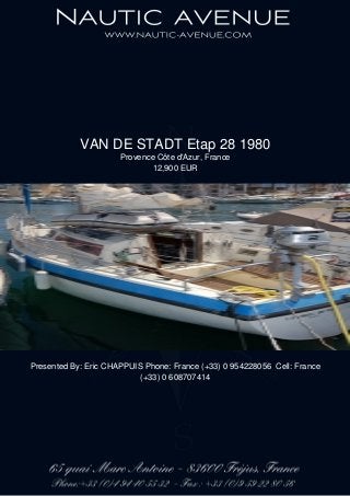 VAN DE STADT Etap 28 1980
Provence Côte d'Azur, France
12,900 EUR
Presented By: Eric CHAPPUIS Phone: France (+33) 0 954228056 Cell: France
(+33) 0 608707414
 
