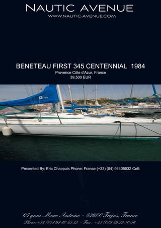 BENETEAU FIRST 345 CENTENNIAL 1984
Provence Côte d'Azur, France
39,500 EUR
Presented By: Eric Chappuis Phone: France (+33) (04) 94405532 Cell:
 