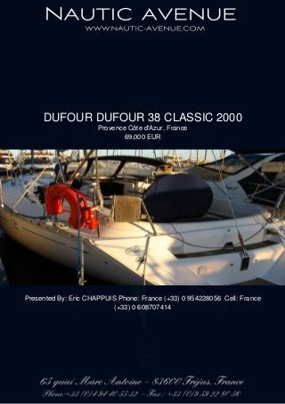 DUFOUR DUFOUR 38 CLASSIC 2000
Provence Côte d'Azur, France
69,000 EUR
Presented By: Eric CHAPPUIS Phone: France (+33) 0 954228056 Cell: France
(+33) 0 608707414
 