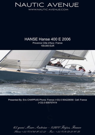 HANSE Hanse 400 E 2006
Provence Côte d'Azur, France
159,000 EUR
Presented By: Eric CHAPPUIS Phone: France (+33) 0 954228056 Cell: France
(+33) 0 608707414
 