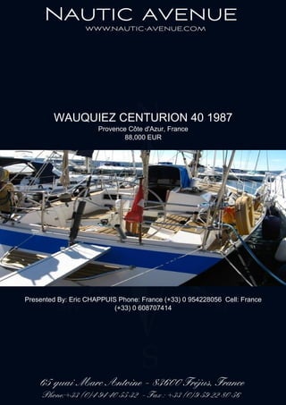 WAUQUIEZ CENTURION 40 1987
Provence Côte d'Azur, France
88,000 EUR
Presented By: Eric CHAPPUIS Phone: France (+33) 0 954228056 Cell: France
(+33) 0 608707414
 