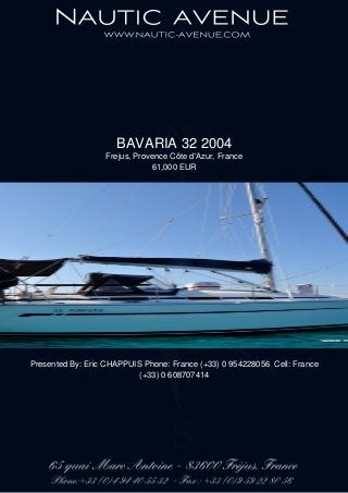BAVARIA 32 2004
Frejus, Provence Côte d'Azur, France
61,000 EUR
Presented By: Eric CHAPPUIS Phone: France (+33) 0 954228056 Cell: France
(+33) 0 608707414
 