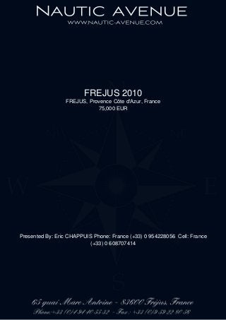 FREJUS 2010
FREJUS, Provence Côte d'Azur, France
75,000 EUR
Presented By: Eric CHAPPUIS Phone: France (+33) 0 954228056 Cell: France
(+33) 0 608707414
 