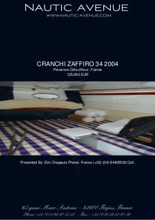 CRANCHI ZAFFIRO 34 2004
Provence Côte d'Azur, France
125,000 EUR
Presented By: Eric Chappuis Phone: France (+33) (04) 94405532 Cell:
 