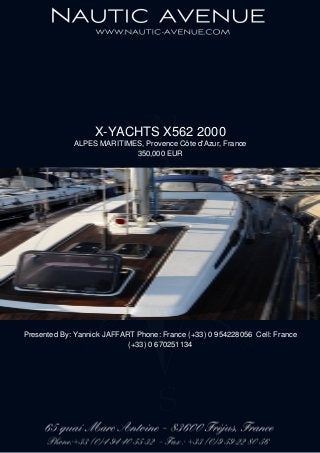X-YACHTS X562 2000
ALPES MARITIMES, Provence Côte d'Azur, France
350,000 EUR
Presented By: Yannick JAFFART Phone: France (+33) 0 954228056 Cell: France
(+33) 0 670251134
 