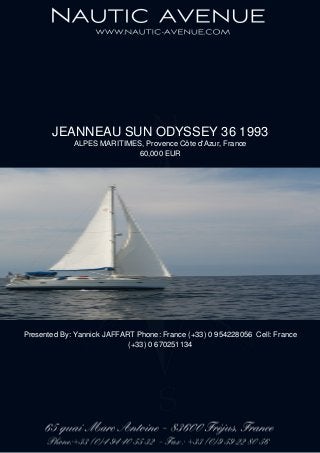 JEANNEAU SUN ODYSSEY 36 1993
ALPES MARITIMES, Provence Côte d'Azur, France
60,000 EUR
Presented By: Yannick JAFFART Phone: France (+33) 0 954228056 Cell: France
(+33) 0 670251134
 