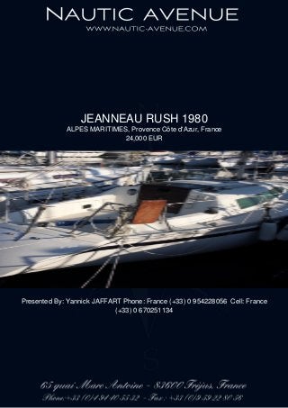 JEANNEAU RUSH 1980
ALPES MARITIMES, Provence Côte d'Azur, France
24,000 EUR
Presented By: Yannick JAFFART Phone: France (+33) 0 954228056 Cell: France
(+33) 0 670251134
 