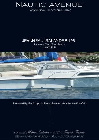 JEANNEAU ISALANDER 1981
Provence Côte d'Azur, France
16,900 EUR
Presented By: Eric Chappuis Phone: France (+33) (04) 94405532 Cell:
 