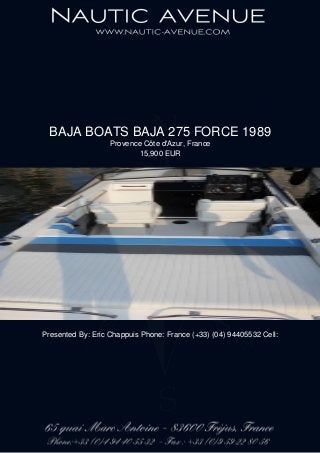 BAJA BOATS BAJA 275 FORCE 1989
Provence Côte d'Azur, France
15,900 EUR
Presented By: Eric Chappuis Phone: France (+33) (04) 94405532 Cell:
 
