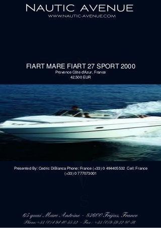 FIART MARE FIART 27 SPORT 2000
Provence Côte d'Azur, France
42,500 EUR
Presented By: Cedric DiBianca Phone: France (+33) 0 494405532 Cell: France
(+33) 0 777073001
 