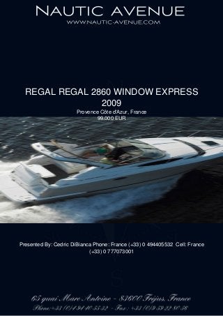 REGAL REGAL 2860 WINDOW EXPRESS
2009
Provence Côte d'Azur, France
99,000 EUR
Presented By: Cedric DiBianca Phone: France (+33) 0 494405532 Cell: France
(+33) 0 777073001
 