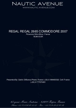 REGAL REGAL 2665 COMMODORE 2007
Provence Côte d'Azur, France
76,900 EUR
Presented By: Cedric DiBianca Phone: France (+33) 0 494405532 Cell: France
(+33) 0 777073001
 