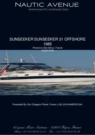 SUNSEEKER SUNSEEKER 31 OFFSHORE
1985
Provence Côte d'Azur, France
42,000 EUR
Presented By: Eric Chappuis Phone: France (+33) (04) 94405532 Cell:
 