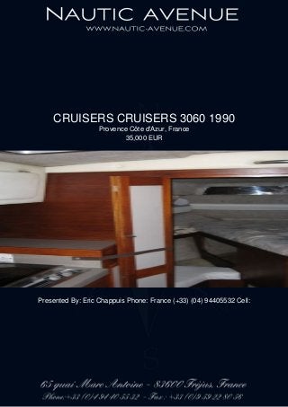 CRUISERS CRUISERS 3060 1990
Provence Côte d'Azur, France
35,000 EUR
Presented By: Eric Chappuis Phone: France (+33) (04) 94405532 Cell:
 