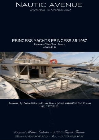 PRINCESS YACHTS PRINCESS 35 1987
Provence Côte d'Azur, France
87,000 EUR
Presented By: Cedric DiBianca Phone: France (+33) 0 494405532 Cell: France
(+33) 0 777073001
 